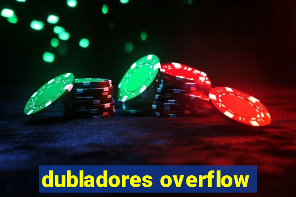 dubladores overflow